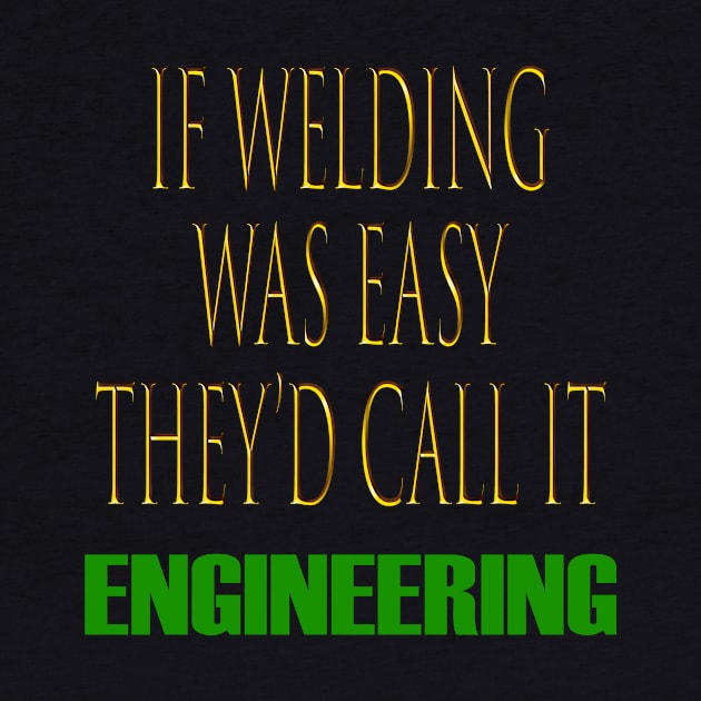 If Welding Was Easy They'd Call It Engineering Funny Welder by SomerGamez